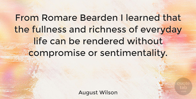 August Wilson Quote About Fullness, Learned, Life, Rendered, Richness: From Romare Bearden I Learned...