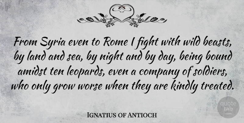 Ignatius of Antioch Quote About Amidst, Bound, Company, Fight, Grow: From Syria Even To Rome...