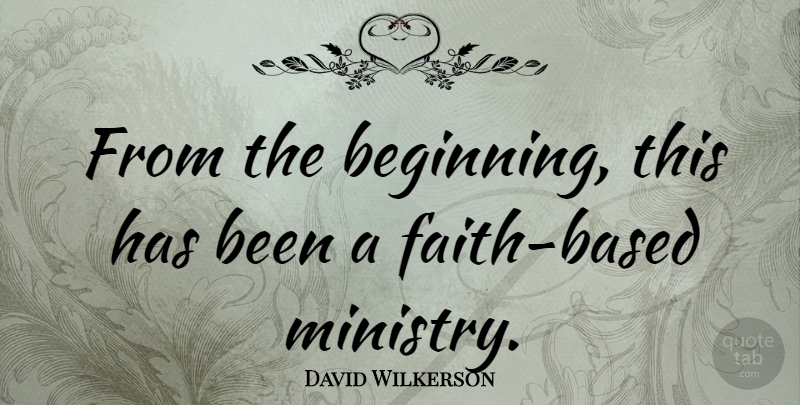 David Wilkerson Quote About Faith, Ministry, Faith Based: From The Beginning This Has...