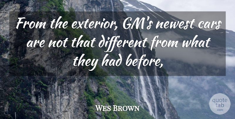 Wes Brown Quote About Cars, Newest: From The Exterior Gms Newest...