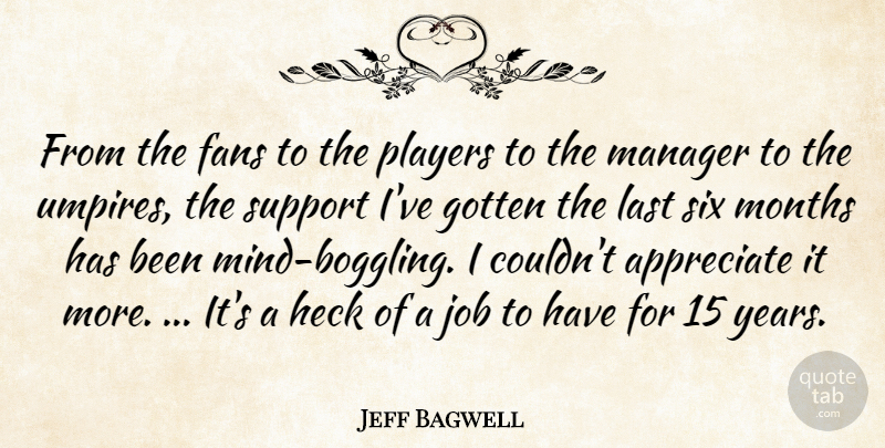 Jeff Bagwell Quote About Appreciate, Fans, Gotten, Heck, Job: From The Fans To The...