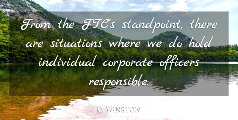 O. Winston Quote About Corporate, Hold, Individual, Officers, Situations: From The Ftcs Standpoint There...