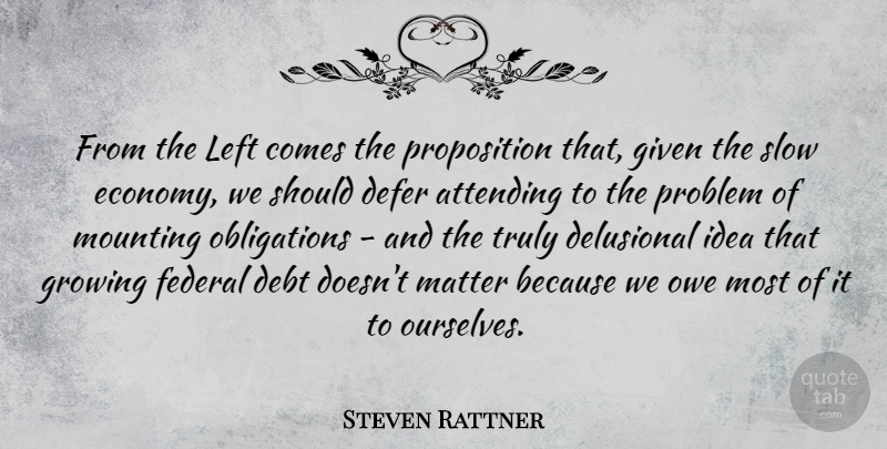 Steven Rattner Quote About Attending, Delusional, Federal, Given, Growing: From The Left Comes The...