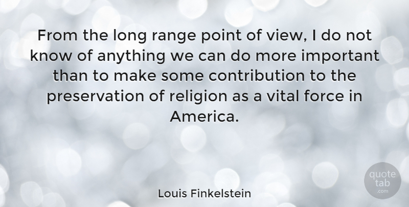 Louis Finkelstein Quote About Force, Point, Range, Religion, Vital: From The Long Range Point...