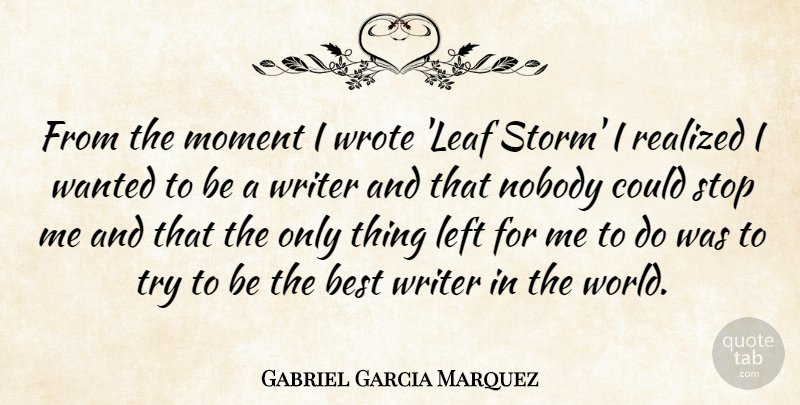 Gabriel Garcia Marquez Quote About Storm, Trying, World: From The Moment I Wrote...