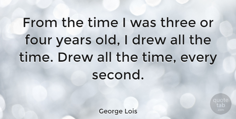George Lois Quote About Drew, Time: From The Time I Was...