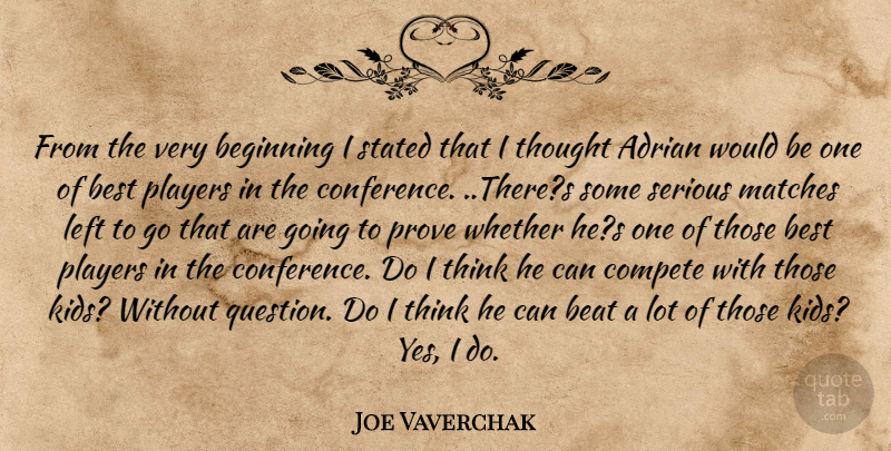 Joe Vaverchak Quote About Adrian, Beat, Beginning, Best, Compete: From The Very Beginning I...