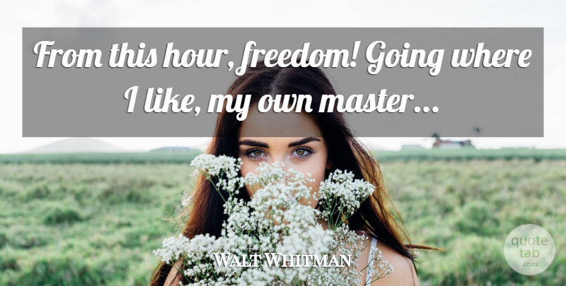 Walt Whitman Quote About Hours, Masters, My Own: From This Hour Freedom Going...