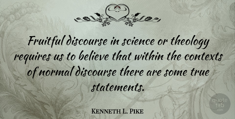 Kenneth L. Pike Quote About American Sociologist, Believe, Discourse, Fruitful, Normal: Fruitful Discourse In Science Or...