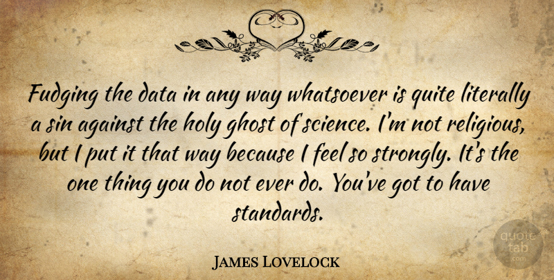 James Lovelock Quote About Against, Data, Ghost, Holy, Literally: Fudging The Data In Any...