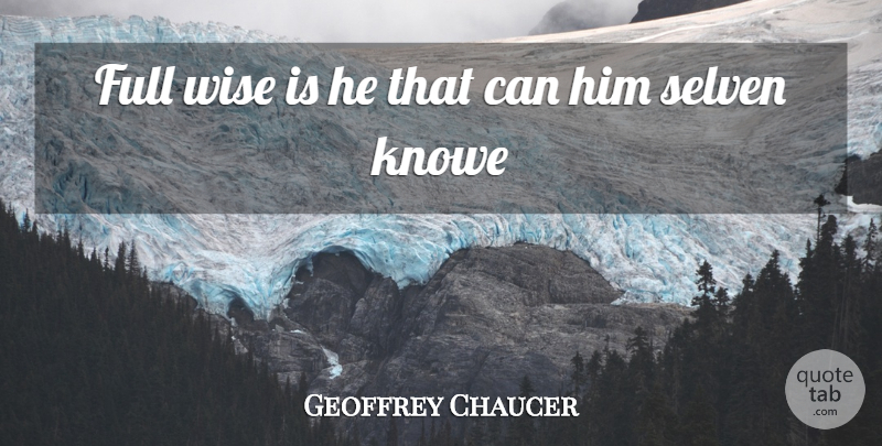 Geoffrey Chaucer Quote About Full, Wise: Full Wise Is He That...