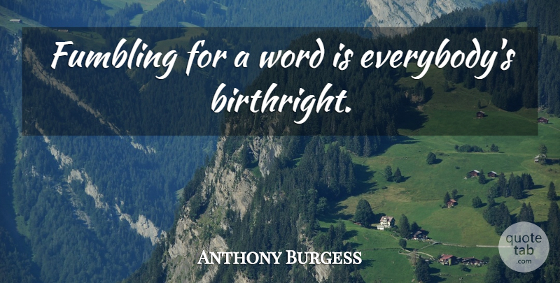 Anthony Burgess Quote About Birthright: Fumbling For A Word Is...