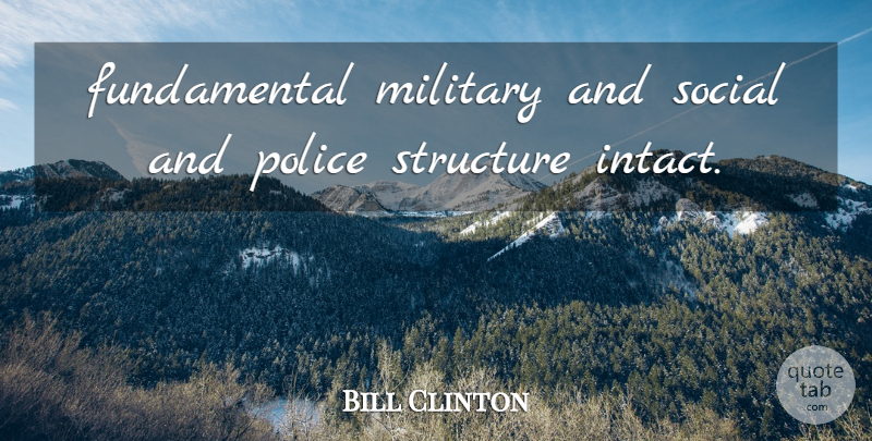 Bill Clinton Quote About Military, Police, Social, Structure: Fundamental Military And Social And...