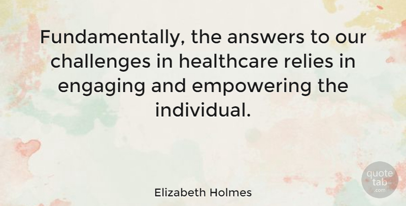 Elizabeth Holmes Quote About Empowering, Challenges, Answers: Fundamentally The Answers To Our...