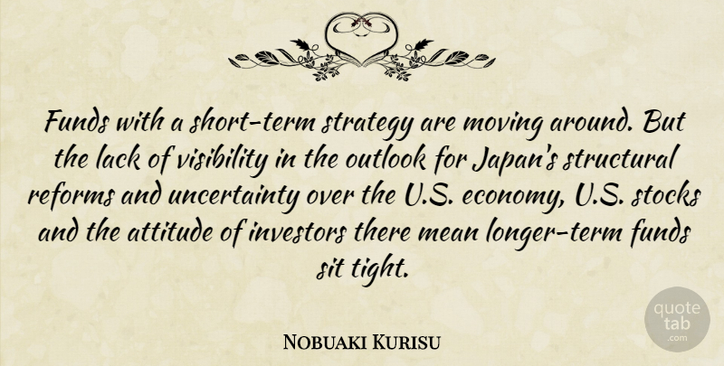 Nobuaki Kurisu Quote About Attitude, Funds, Investors, Lack, Mean: Funds With A Short Term...