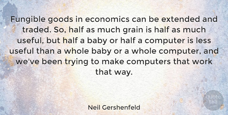 Neil Gershenfeld Quote About Computer, Computers, Economics, Extended, Goods: Fungible Goods In Economics Can...