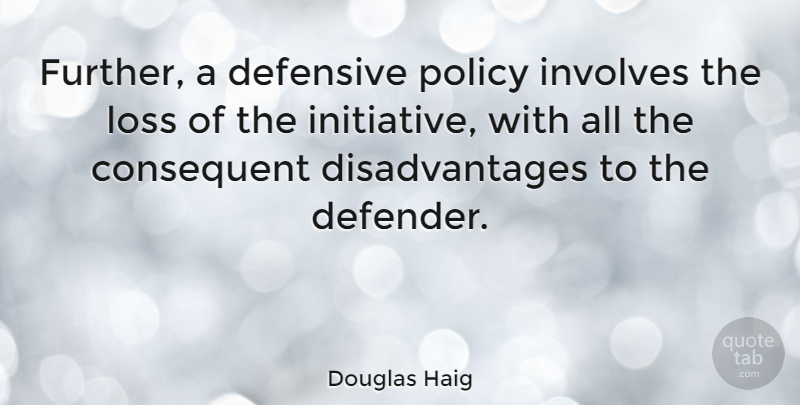 Douglas Haig Quote About British Soldier, Defensive, Involves: Further A Defensive Policy Involves...