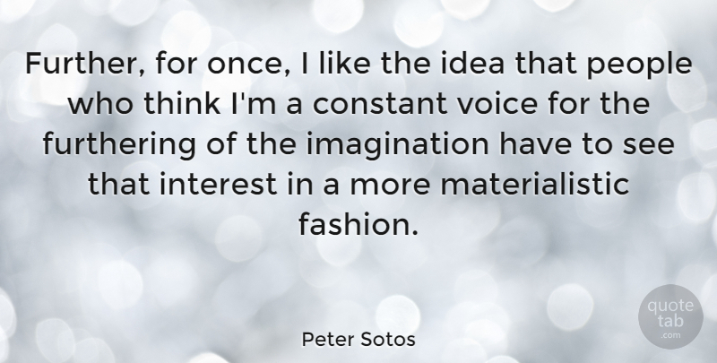 Peter Sotos Quote About Fashion, Thinking, Ideas: Further For Once I Like...