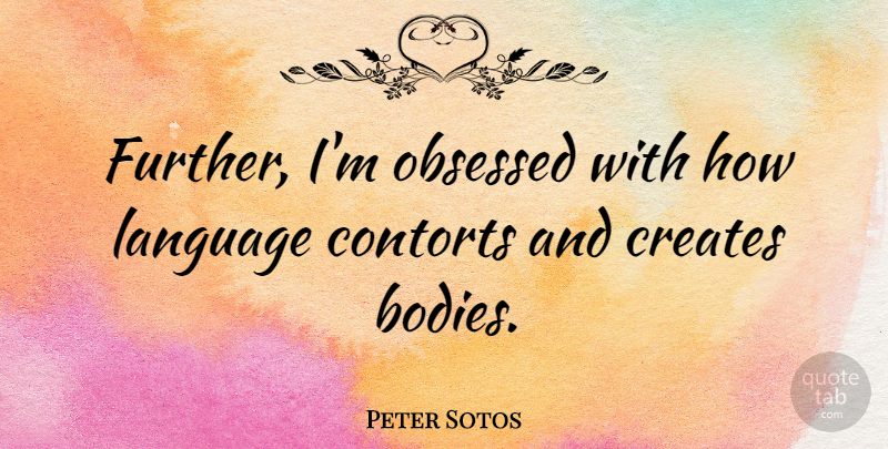 Peter Sotos Quote About Body, Language, Obsession: Further Im Obsessed With How...