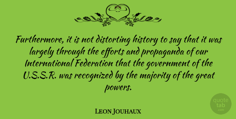 Leon Jouhaux Quote About Distorting, Efforts, Federation, Government, Great: Furthermore It Is Not Distorting...