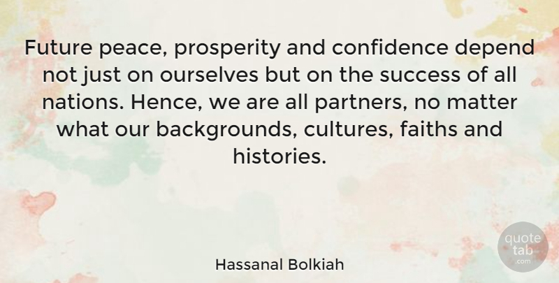 Hassanal Bolkiah Quote About Confidence, Depend, Faiths, Future, Matter: Future Peace Prosperity And Confidence...