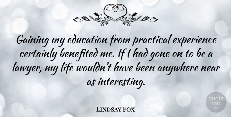 Lindsay Fox Quote About Anywhere, Certainly, Education, Experience, Gaining: Gaining My Education From Practical...