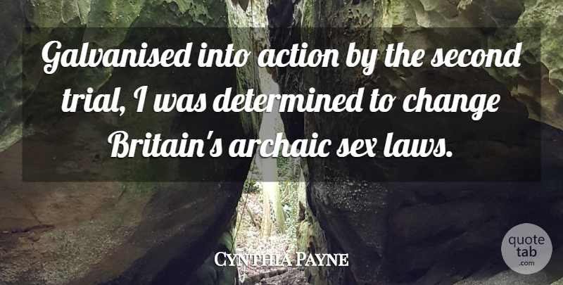 Cynthia Payne Quote About Archaic, Change, Determined, Second: Galvanised Into Action By The...