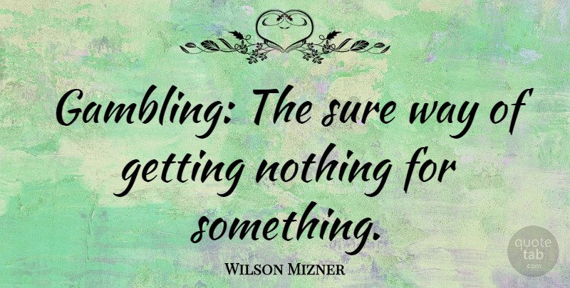Wilson Mizner Quote About Gambling, Gambling And Love, Way: Gambling The Sure Way Of...