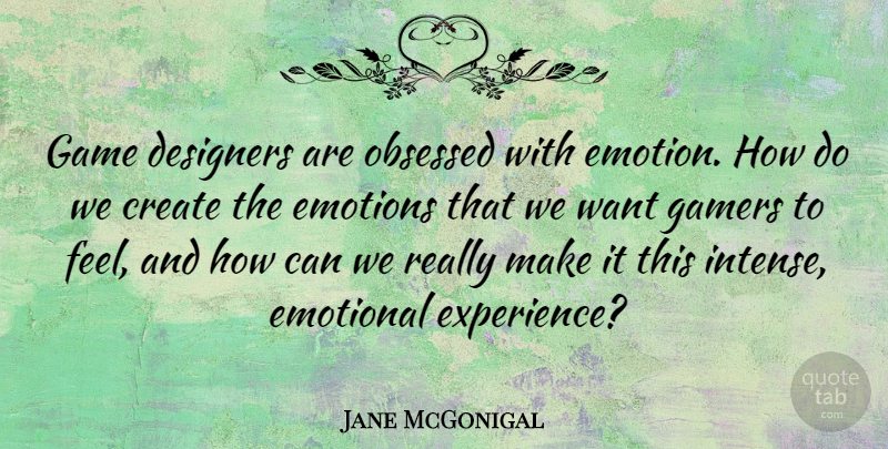 Jane McGonigal Quote About Create, Designers, Emotional, Emotions, Experience: Game Designers Are Obsessed With...