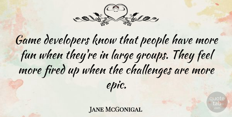 Jane McGonigal Quote About Fun, Epic, Games: Game Developers Know That People...