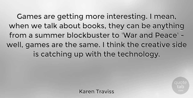 Karen Traviss Quote About Catching, Creative, Games, Peace, Side: Games Are Getting More Interesting...