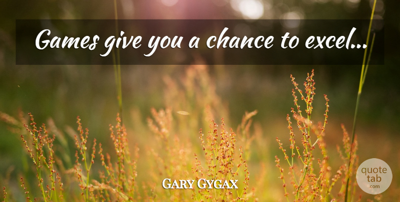 Gary Gygax Quote About Games, Giving, Chance: Games Give You A Chance...