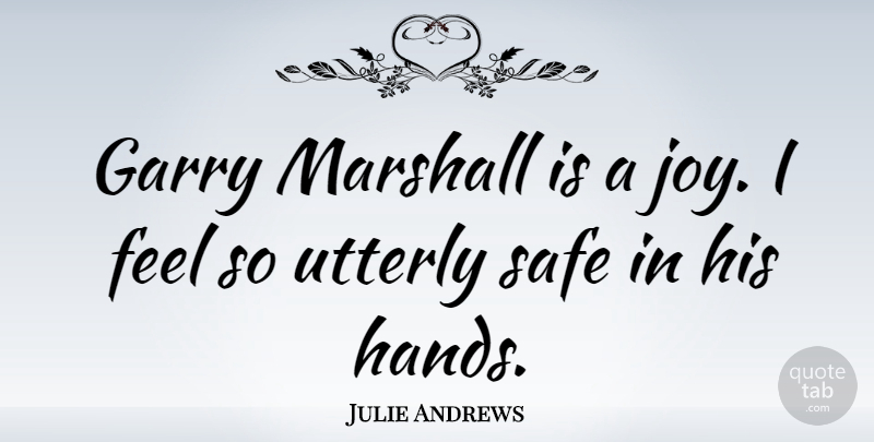 Julie Andrews Quote About Hands, Joy, Safe: Garry Marshall Is A Joy...