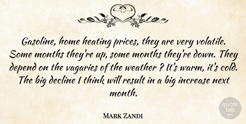 Mark Zandi Quote About Decline, Depend, Home, Increase, Months: Gasoline Home Heating Prices They...
