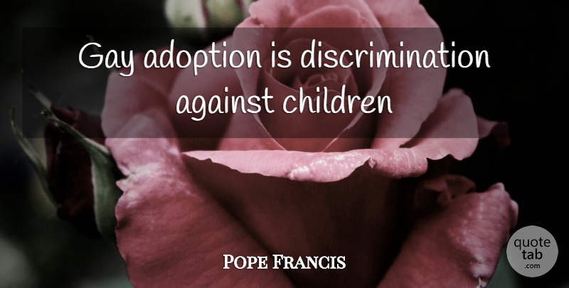 Pope Francis Quote About Children, Gay, Adoption: Gay Adoption Is Discrimination Against...