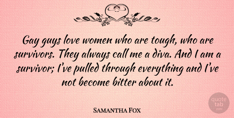 Samantha Fox Quote About Bitter, Call, Gay, Guys, Love: Gay Guys Love Women Who...