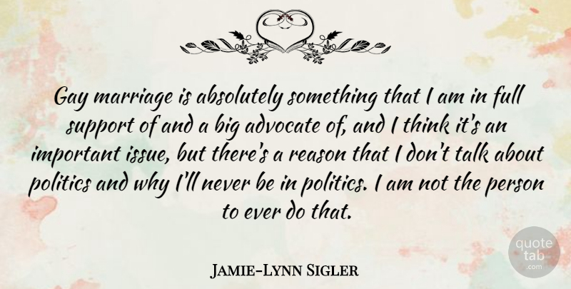 Jamie-Lynn Sigler Quote About Absolutely, Advocate, Full, Gay, Marriage: Gay Marriage Is Absolutely Something...