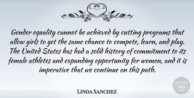 Linda Sanchez Quote About Achieved, Allow, Athletes, Cannot, Chance: Gender Equality Cannot Be Achieved...