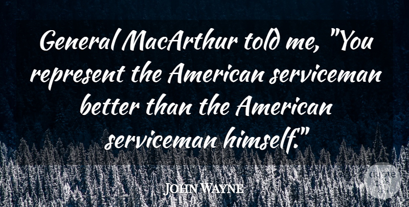 John Wayne Quote About Acting, Macarthur, Servicemen: General Macarthur Told Me You...