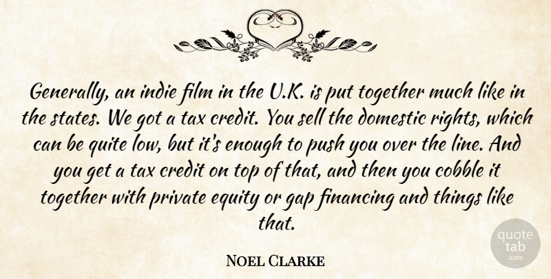 Noel Clarke Quote About Credit, Domestic, Equity, Financing, Gap: Generally An Indie Film In...
