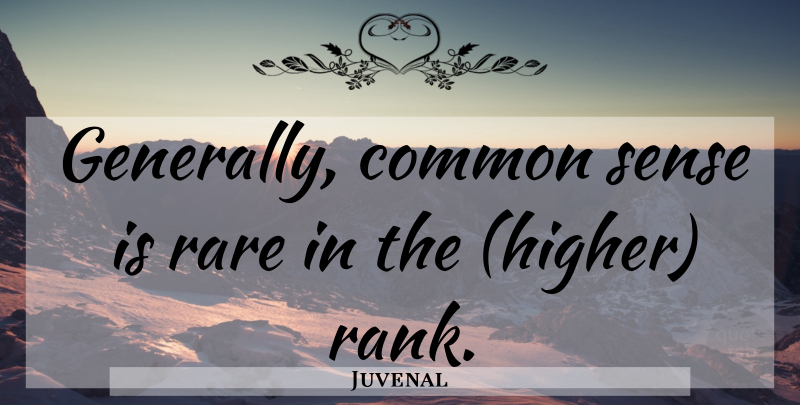Juvenal Quote About Common Sense, Common, Higher: Generally Common Sense Is Rare...