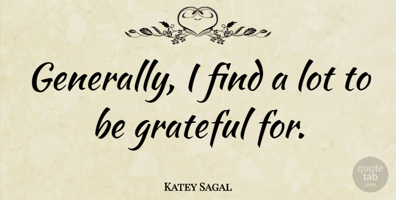 Katey Sagal Quote About Grateful, Be Grateful: Generally I Find A Lot...