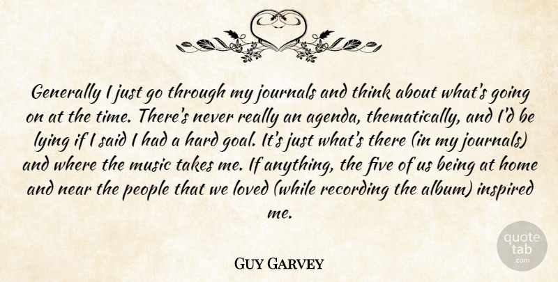 Guy Garvey Quote About Five, Generally, Hard, Home, Inspired: Generally I Just Go Through...