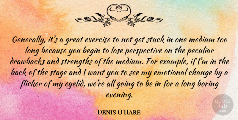 Denis O'Hare Quote About Begin, Boring, Change, Drawbacks, Emotional: Generally Its A Great Exercise...