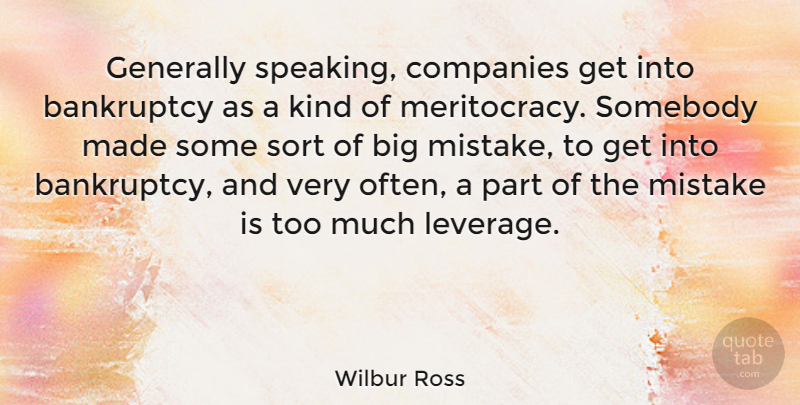 Wilbur Ross Quote About Bankruptcy, Companies, Generally, Somebody, Sort: Generally Speaking Companies Get Into...