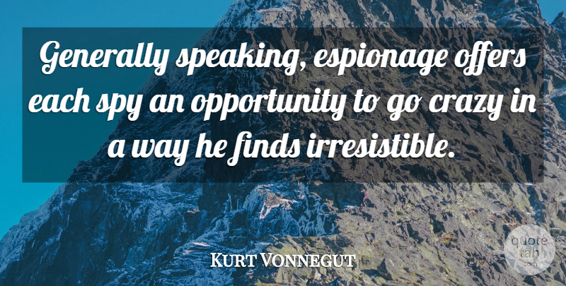 Kurt Vonnegut Quote About Crazy, Opportunity, Spy: Generally Speaking Espionage Offers Each...