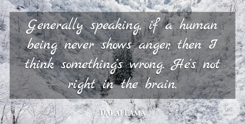 Dalai Lama Quote About Anger, Thinking, Brain: Generally Speaking If A Human...