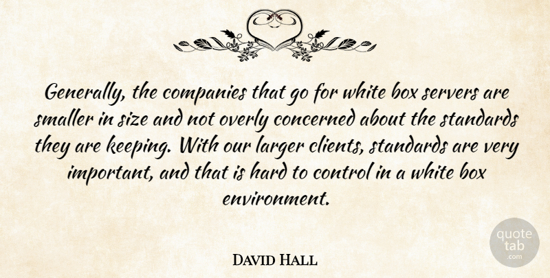David Hall Quote About Box, Companies, Concerned, Control, Hard: Generally The Companies That Go...