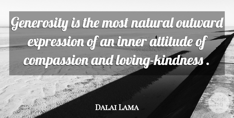 Dalai Lama Quote About Attitude, Kindness, Compassion: Generosity Is The Most Natural...