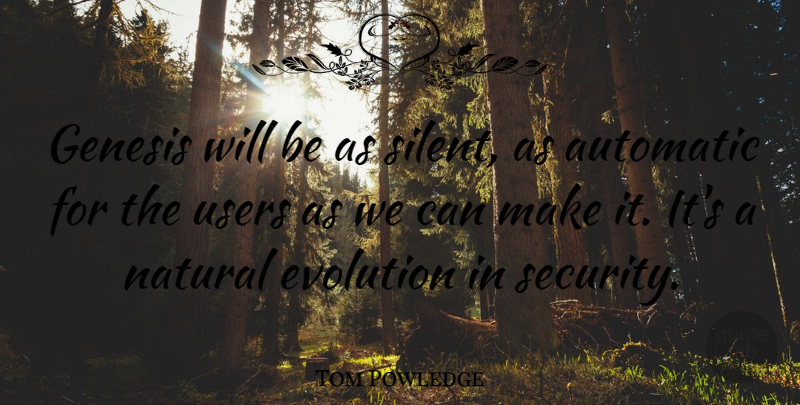 Tom Powledge Quote About Automatic, Evolution, Genesis, Natural, Users: Genesis Will Be As Silent...